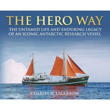 The HERO Way: The Untamed Life and Enduring Legacy of an Iconic Antarctic Research Vessel