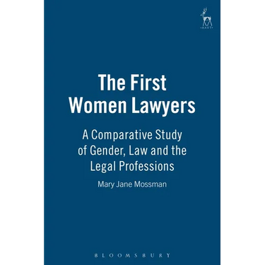 The First Women Lawyers: A Comparative Study of Gender, Law and the Legal Professions