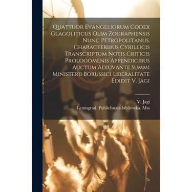 Quattuor Evangeliorum Codex Glagoliticus Olim Zographensis Nunc Petropolitanus. Characteribus Cyrillicis Transcriptum Notis Criticis Prologomenis Appe