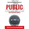 Public Speaking: Public Speaking 101 - Public Speaking for Beginners - Public Speaking Introduction - Public Speaking Tips - Public Speaking Strategie