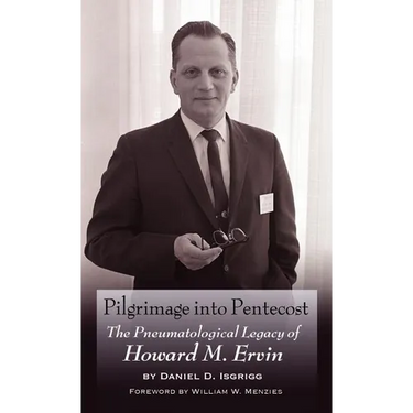 Pilgrimage Into Pentecost: The Pneumatological Legacy of Howard M. Ervin