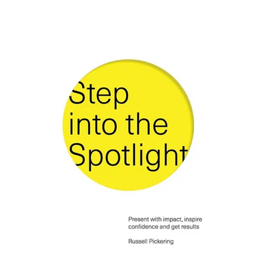 Step into the Spotlight: Present with impact, inspire confidence and get results