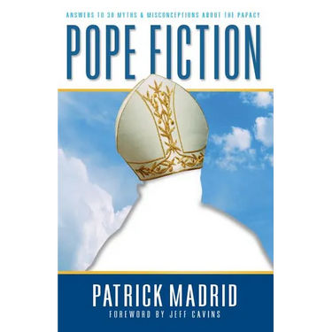 Pope Fiction: Answers to 30 Myths & Misconceptions about the Papacy
