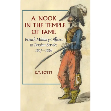 A Nook in the Temple of Fame: French Military Officers in Persian Service, 1807-1826