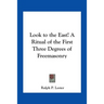 Look to the East! A Ritual of the First Three Degrees of Freemasonry