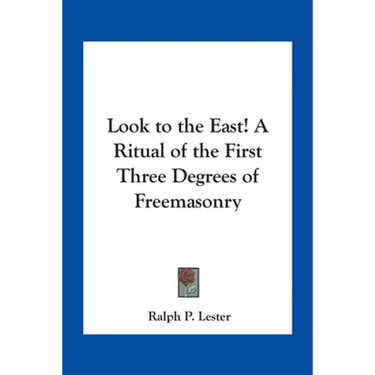 Look to the East! A Ritual of the First Three Degrees of Freemasonry