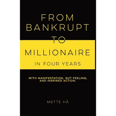 From Bankrupt to Millionaire in Four Years: with manifestation, gut feeling and inspired action