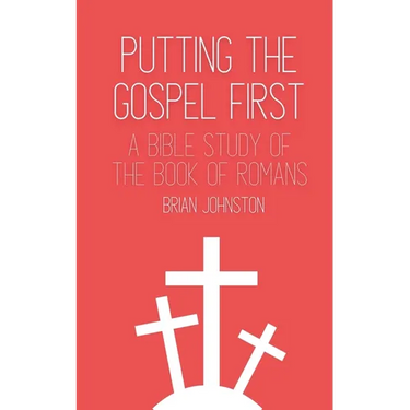 Putting the Gospel First - A Bible Study of the Book of Romans