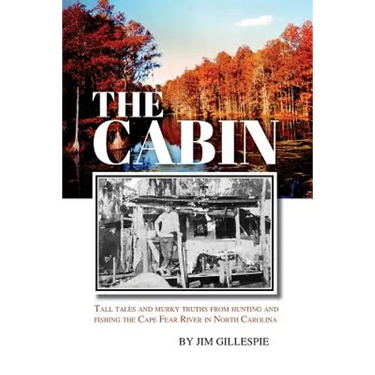 The Cabin: Tall Tales and Murky Truths from Hunting and Fishing the Cape Fear River in North Carolina