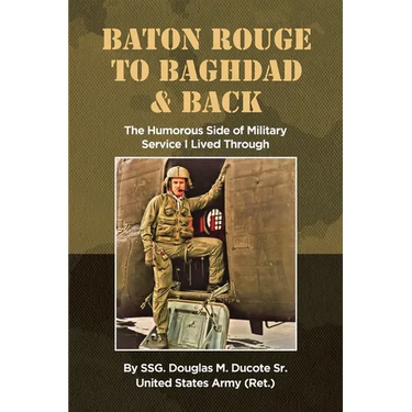 Baton Rouge to Baghdad and Back: The Humorous Side of Military Service I Lived Through