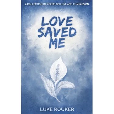 Love Saved Me: A collection of poems on love and compassion