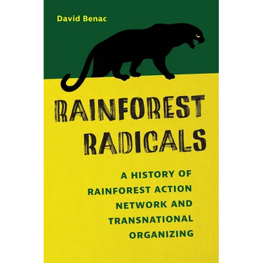 Rainforest Radicals: A History of Rainforest Action Network and Transnational Organizing