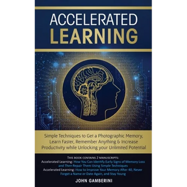 Accelerated Learning: Techniques to Get a Photographic Memory, Learn Faster, Remember Anything & Increase Productivity while Unlocking your