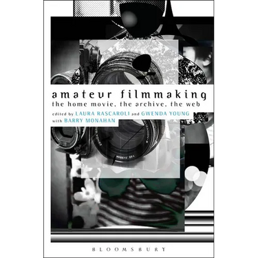 Amateur Filmmaking: The Home Movie, the Archive, the Web