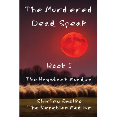 The Murdered Dead Speak: Book I: The Haystack Murder