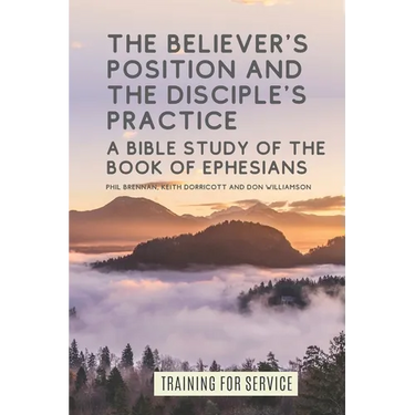 The Believer's Position and the Disciple's Practice: A Bible Study of the Book of Ephesians