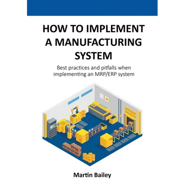 How to implement a manufacturing system: Best practices and pitfalls when implementing an MRP/ERP system