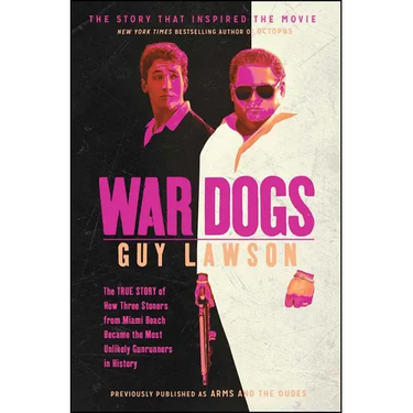 War Dogs: The True Story of How Three Stoners from Miami Beach Became the Most Unlikely Gunrunners in History