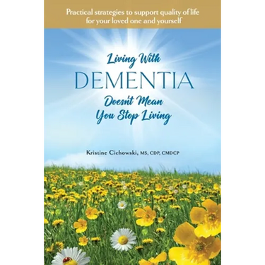 Living With Dementia Doesn't Mean You Stop Living: Practical strategies to support quality of life for your loved one and yourself.