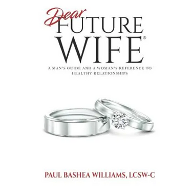 Dear Future Wife: A Man's Guide and a Woman's Reference to Healthy Relationships