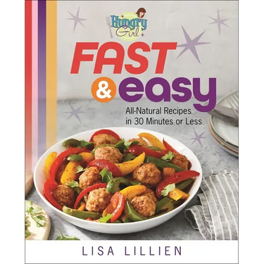 Hungry Girl Fast & Easy: All Natural Recipes in 30 Minutes or Less