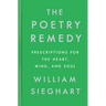 The Poetry Remedy: Prescriptions for the Heart, Mind, and Soul