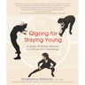 Qigong for Staying Young: A Simple Twenty-Minute Workout to Cultivate Your Vital Energy