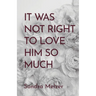 It Was Not Right To Love Him So Much