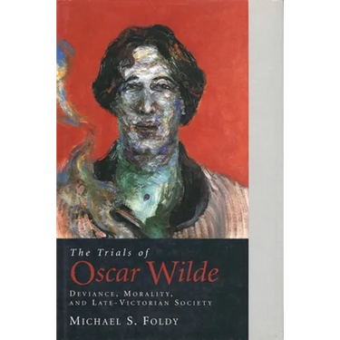 The Trials of Oscar Wilde: Deviance, Morality, and Late-Victorian Society