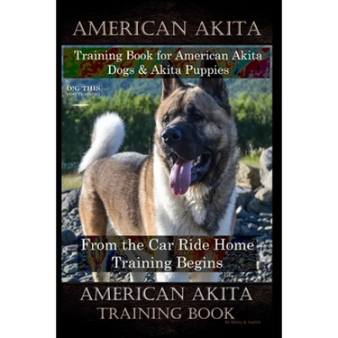American Akita Training Book for American Akita Dogs & Akita Puppies By D!G THIS DOG Training, From the Car Ride Home Training Begins, American Akita