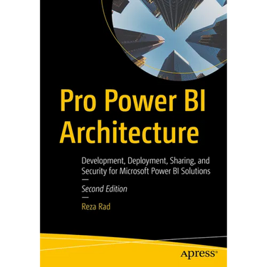 Pro Power Bi Architecture: Development, Deployment, Sharing, and Security for Microsoft Power Bi Solutions