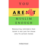 You Are Muslim Enough: Reassuring reminders that Islam is not just for those who fit certain molds