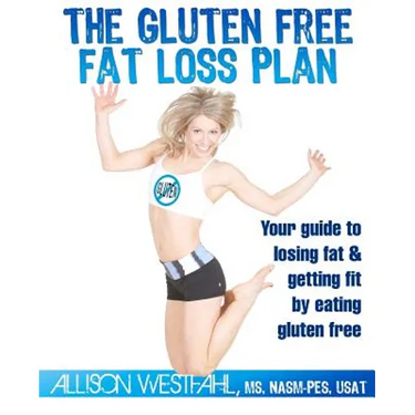 The Gluten Free Fat Loss Plan: Your guide to losing fat & getting fit by eating gluten free