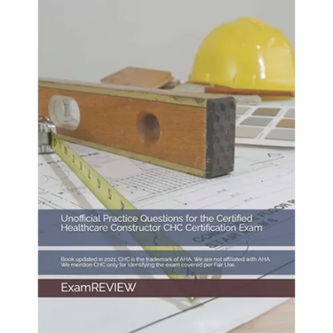 Unofficial Practice Questions for the Certified Healthcare Constructor CHC Certification Exam
