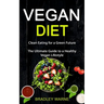 Vegan Diet: Clean Eating for a Green Future (The Ultimate Guide to a Healthy Vegan Lifestyle)