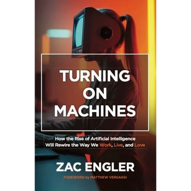 Turning on Machines: How the Rise of Artificial Intelligence Will Rewire the Way We Work, Live, and Love