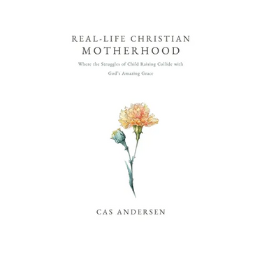 Real-Life Christian Motherhood: Where the Struggles of Child Raising Collide with God's Amazing Grace