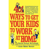 401 Ways to Get Your Kids to Work at Home: Household Tested and Proven Effective! Techniques, Tips, Tricks, and Strategies on How to Get Your Kids to