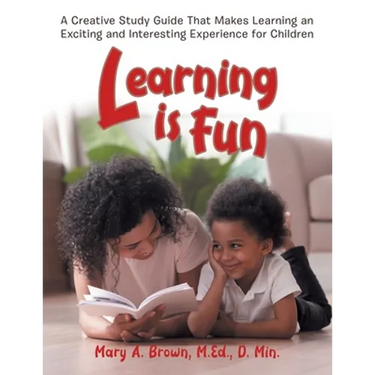 Learning Is Fun: A Creative Study Guide That Makes Learning an Exciting and Interesting Experience for Children