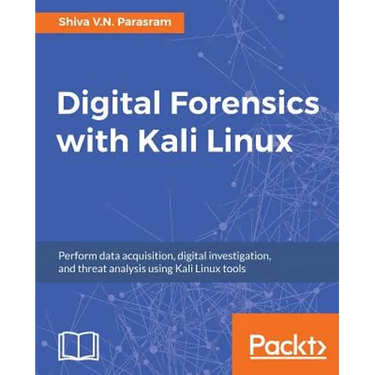 Digital Forensics with Kali Linux: Perform data acquisition, digital investigation, and threat analysis using Kali Linux tools