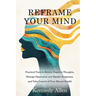 Reframe Your Mind: Practical Tools to Rewire Negative Thoughts, Manage Depression and Bipolar Symptoms, and Take Control of Your Mental Health