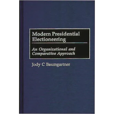 Modern Presidential Electioneering: An Organizational and Comparative Approach