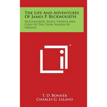 The Life And Adventures Of James P. Beckwourth: Mountaineer, Scout, Pioneer And Chief Of The Crow Nation Of Indians