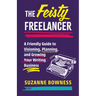 The Feisty Freelancer: A Friendly Guide to Visioning, Planning, and Growing Your Writing Business