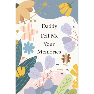 Daddy, Tell Me Your Memories: A Father's Guided Life Story Journal To Fill In And Give Back