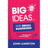 Big Ideas... For Small Businesses: Simple, Practical Tools and Tactics to Help Your Small Business Grow