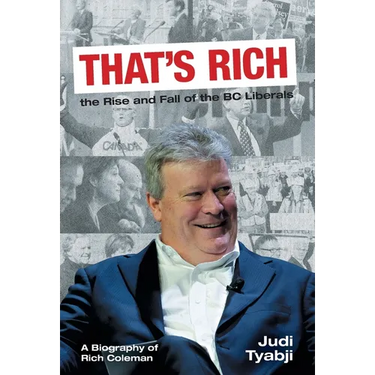 That's Rich: the Rise and Fall of the BC Liberals: A Biography of Rich Coleman