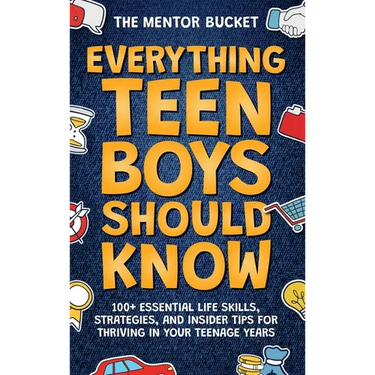 Everything Teen Boys Should Know - 100+ Essential Life Skills, Strategies, and Insider Tips for Thriving in Your Teenage Years