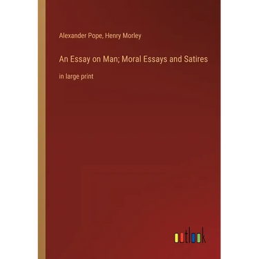 An Essay on Man; Moral Essays and Satires: in large print