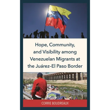Hope, Community, and Visibility among Venezuelan Migrants at the Juárez-El Paso Border